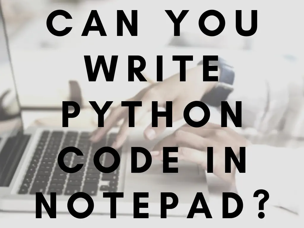 Can You Write Python Code in Notepad, Wordpad or Word?